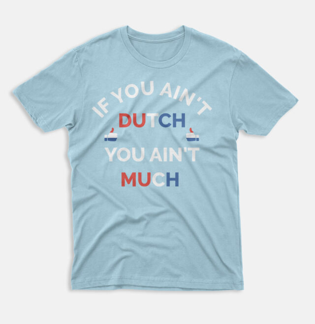 If You Ain't Dutch You Ain't Much Dutch Pride T-Shirt