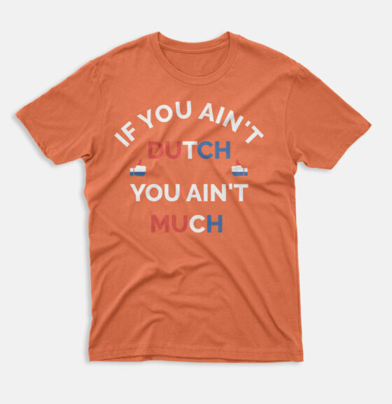 If You Ain't Dutch You Ain't Much Dutch Pride T-Shirt